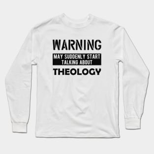 Theology - Warning may suddenly start talking about theology Long Sleeve T-Shirt